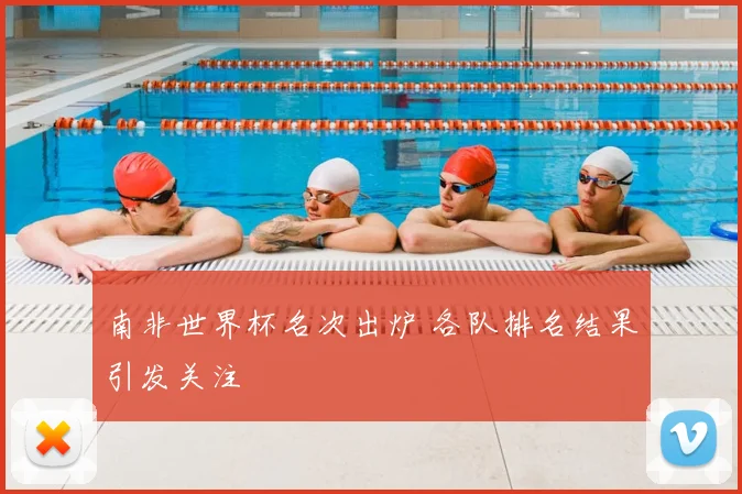 南非世界杯名次出炉 各队排名结果引发关注